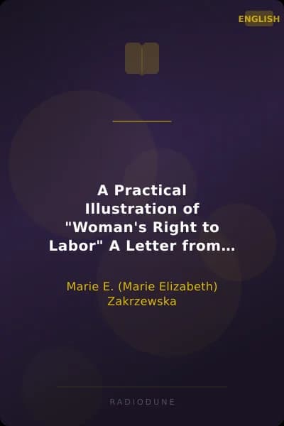 A Practical Illustration of "Woman's Right to Labor" A Letter from Marie E. Zakrzewska, M.D. Late of Berlin, Prussia