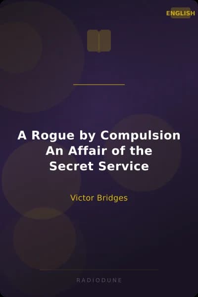 A Rogue by Compulsion An Affair of the Secret Service