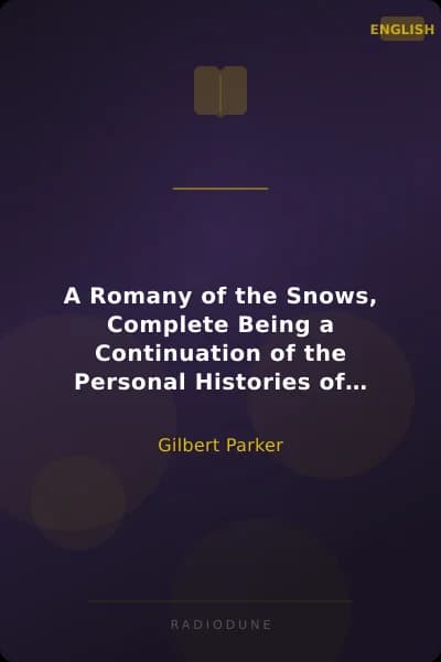 A Romany of the Snows, Complete Being a Continuation of the Personal Histories of "Pierre and His People" and the Last Existing Records of Pretty Pierre