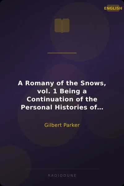 A Romany of the Snows, vol. 1 Being a Continuation of the Personal Histories of "Pierre and His People" and the Last Existing Records of Pretty Pierre