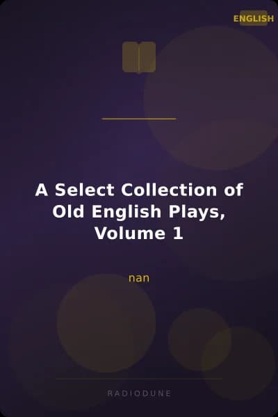 A Select Collection of Old English Plays, Volume 1