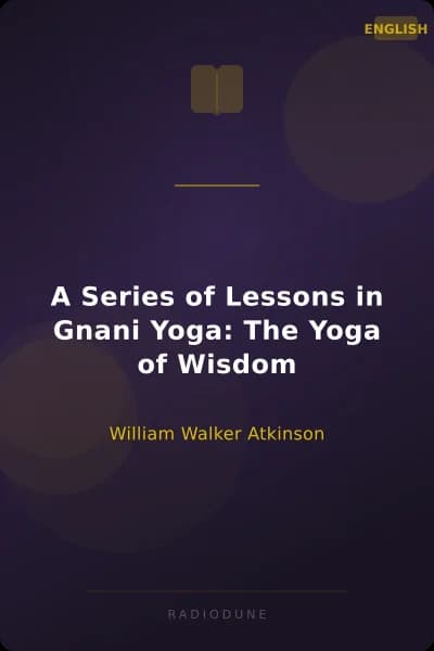 A Series of Lessons in Gnani Yoga: The Yoga of Wisdom