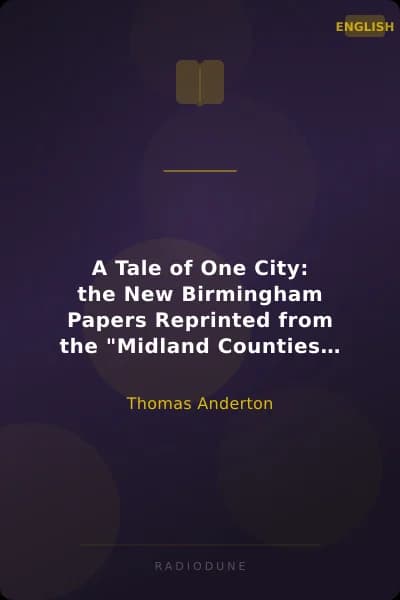 A Tale of One City: the New Birmingham Papers Reprinted from the "Midland Counties Herald"