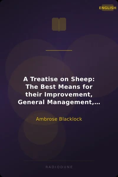 A Treatise on Sheep: The Best Means for their Improvement, General Management, and the Treatment of their Diseases.