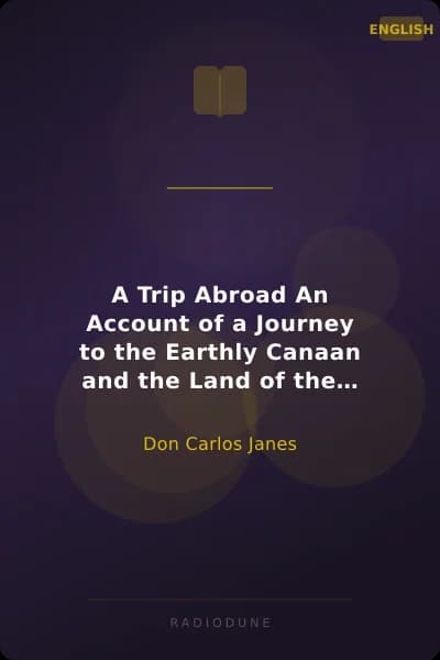 A Trip Abroad An Account of a Journey to the Earthly Canaan and the Land of the Ancient Pharaohs; To Which Are Appended a Brief Consideration of the Geography and History of Palestine, and a Chapter on Churches of Christ in Great Britain