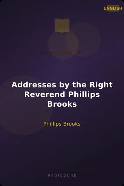 Addresses by the Right Reverend Phillips Brooks