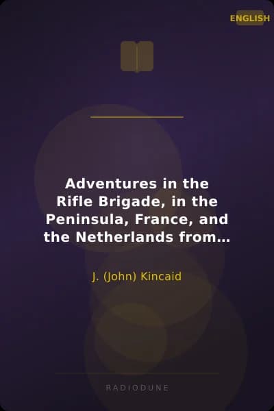 Adventures in the Rifle Brigade, in the Peninsula, France, and the Netherlands from 1809 to 1815