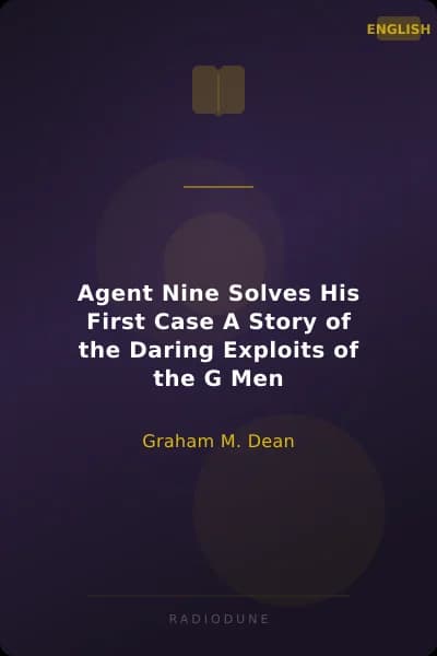 Agent Nine Solves His First Case A Story of the Daring Exploits of the G Men