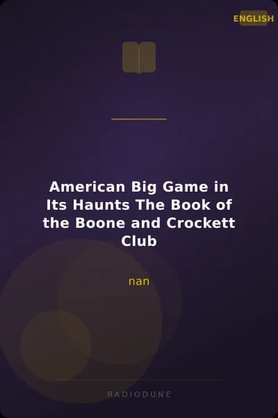 American Big Game in Its Haunts The Book of the Boone and Crockett Club