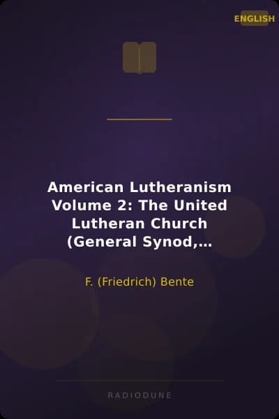 American Lutheranism Volume 2: The United Lutheran Church (General Synod, General Council, United Synod in the South)