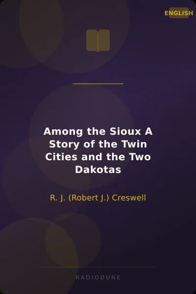 Among the Sioux A Story of the Twin Cities and the Two Dakotas