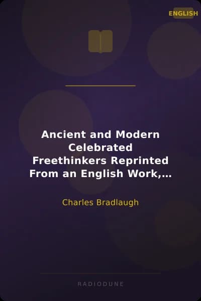 Ancient and Modern Celebrated Freethinkers Reprinted From an English Work, Entitled "Half-Hours With The Freethinkers."