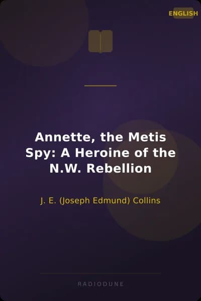 Annette, the Metis Spy: A Heroine of the N.W. Rebellion