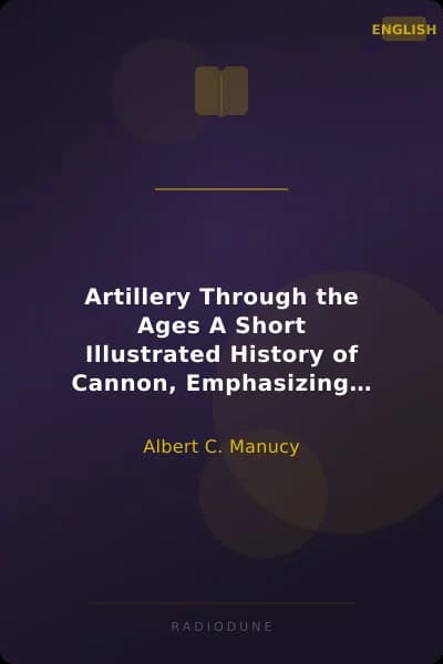 Artillery Through the Ages A Short Illustrated History of Cannon, Emphasizing Types Used in America