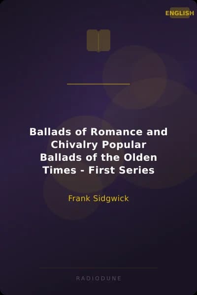 Ballads of Romance and Chivalry Popular Ballads of the Olden Times - First Series