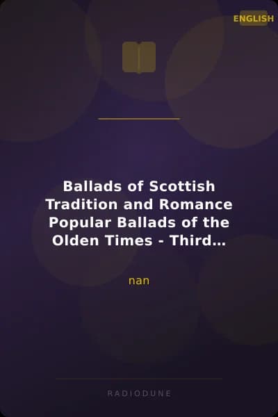 Ballads of Scottish Tradition and Romance Popular Ballads of the Olden Times - Third Series