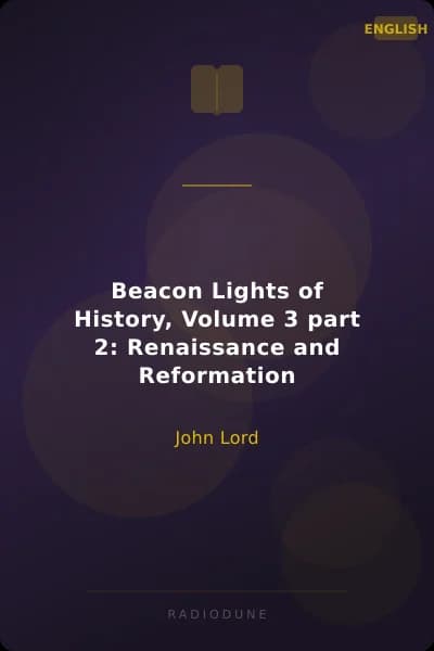 Beacon Lights of History, Volume 3 part 2: Renaissance and Reformation