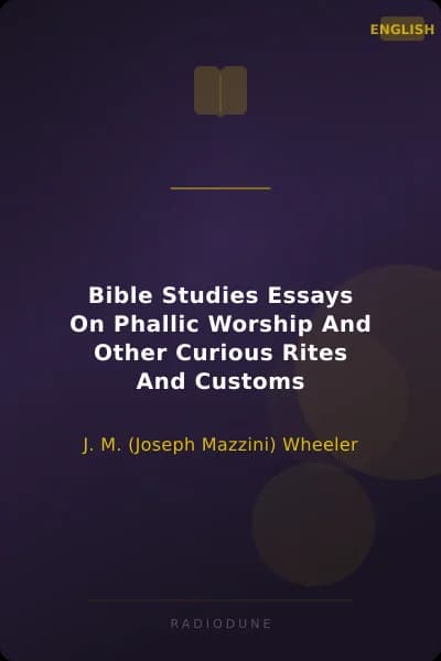 Bible Studies Essays On Phallic Worship And Other Curious Rites And Customs