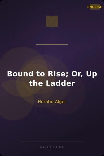 Bound to Rise; Or, Up the Ladder