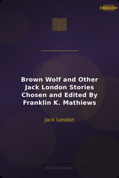 Brown Wolf and Other Jack London Stories Chosen and Edited By Franklin K. Mathiews