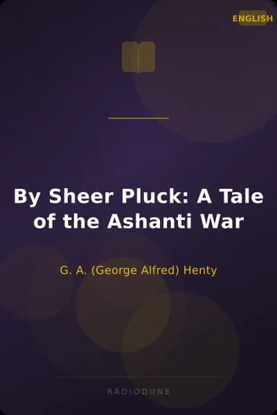 By Sheer Pluck: A Tale of the Ashanti War