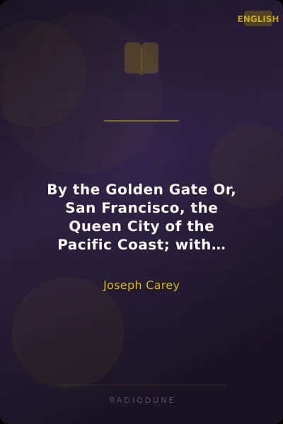 By the Golden Gate Or, San Francisco, the Queen City of the Pacific Coast; with Scenes and Incidents Characteristic of its Life