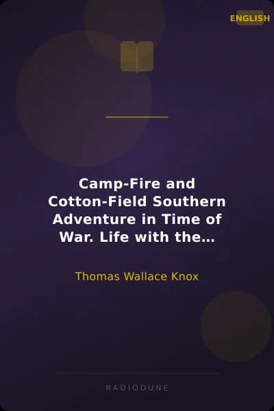 Camp-Fire and Cotton-Field Southern Adventure in Time of War. Life with the Union Armies, and Residence on a Louisiana Plantation