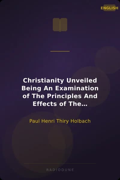 Christianity Unveiled Being An Examination of The Principles And Effects of The Christian Religion