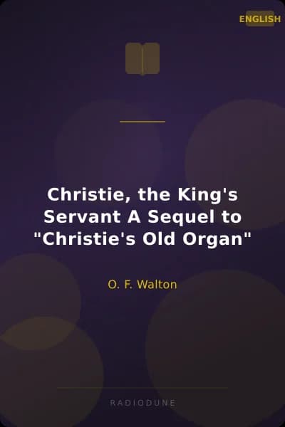 Christie, the King's Servant A Sequel to "Christie's Old Organ"