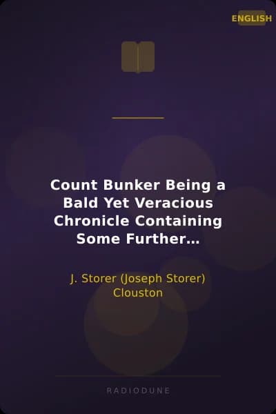 Count Bunker Being a Bald Yet Veracious Chronicle Containing Some Further Particulars of Two Gentlemen Whose Previous Careers Were Touched Upon in a Tome Entitled "The Lunatic at Large"