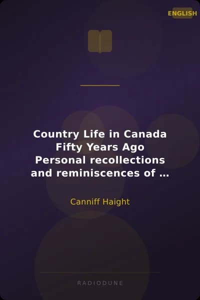 Country Life in Canada Fifty Years Ago Personal recollections and reminiscences of a sexagenarian