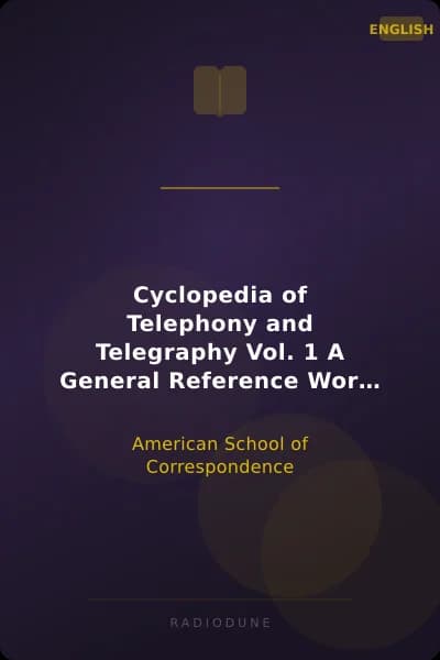 Cyclopedia of Telephony and Telegraphy Vol. 1 A General Reference Work on Telephony, etc. etc.