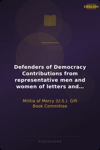 Defenders of Democracy Contributions from representative men and women of letters and other arts from our allies and our own country, edited by the Gift book committee of the Militia of Mercy