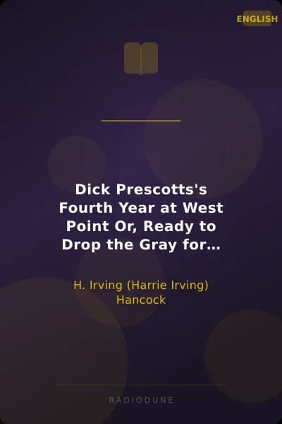 Dick Prescotts's Fourth Year at West Point Or, Ready to Drop the Gray for Shoulder Straps