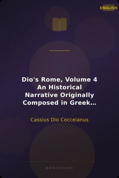 Dio's Rome, Volume 4 An Historical Narrative Originally Composed in Greek During the Reigns of Septimius Severus, Geta and Caracalla, Macrinus, Elagabalus and Alexander Severus: and Now Presented in English Form