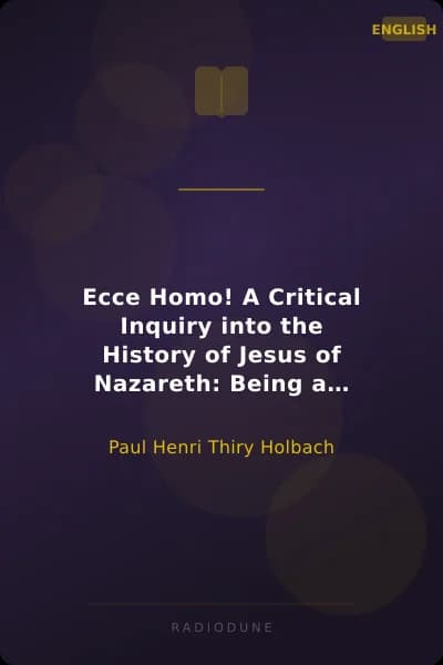 Ecce Homo! A Critical Inquiry into the History of Jesus of Nazareth: Being a Rational Analysis of the Gospels