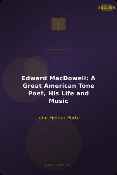 Edward MacDowell: A Great American Tone Poet, His Life and Music
