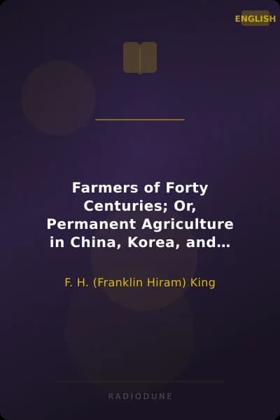 Farmers of Forty Centuries; Or, Permanent Agriculture in China, Korea, and Japan