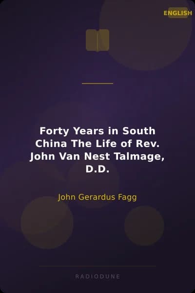 Forty Years in South China The Life of Rev. John Van Nest Talmage, D.D.