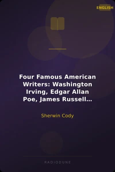 Four Famous American Writers: Washington Irving, Edgar Allan Poe, James Russell Lowell, Bayard Taylor A Book for Young Americans