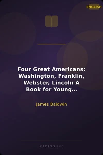 Four Great Americans: Washington, Franklin, Webster, Lincoln A Book for Young Americans