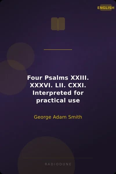 Four Psalms XXIII. XXXVI. LII. CXXI. Interpreted for practical use