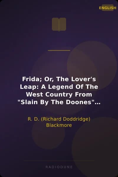 Frida; Or, The Lover's Leap: A Legend Of The West Country From "Slain By The Doones" By R. D. Blackmore