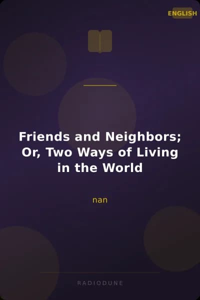 Friends and Neighbors; Or, Two Ways of Living in the World