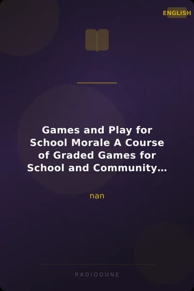 Games and Play for School Morale A Course of Graded Games for School and Community Recreation