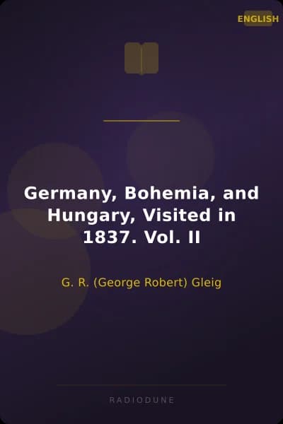 Germany, Bohemia, and Hungary, Visited in 1837. Vol. II