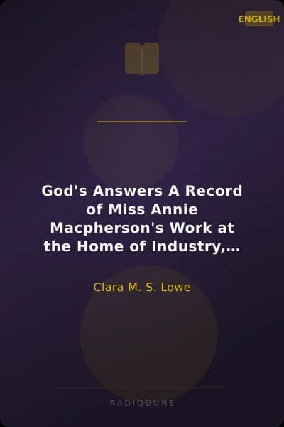 God's Answers A Record of Miss Annie Macpherson's Work at the Home of Industry, Spitalfields, London, and in Canada