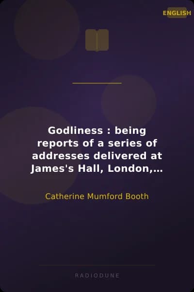 Godliness : being reports of a series of addresses delivered at James's Hall, London, W. during 1881