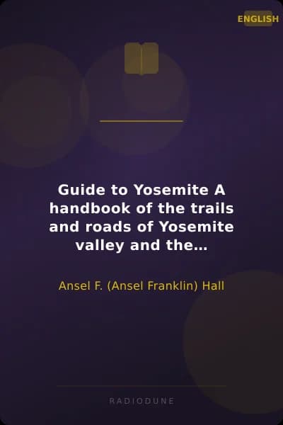Guide to Yosemite A handbook of the trails and roads of Yosemite valley and the adjacent region