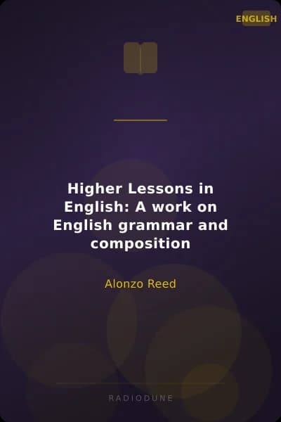 Higher Lessons in English: A work on English grammar and composition